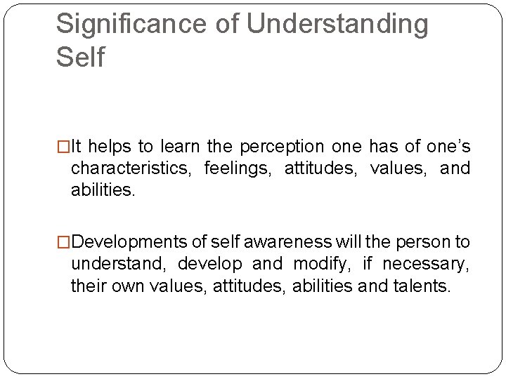 Significance of Understanding Self �It helps to learn the perception one has of one’s