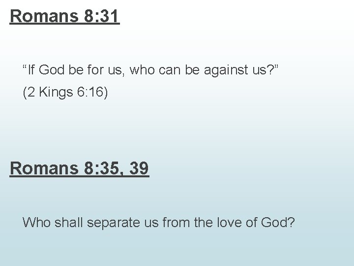 Romans 8: 31 “If God be for us, who can be against us? ”