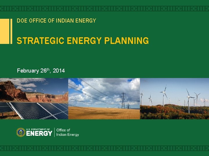 DOE OFFICE OF INDIAN ENERGY STRATEGIC ENERGY PLANNING February 26 th, 2014 