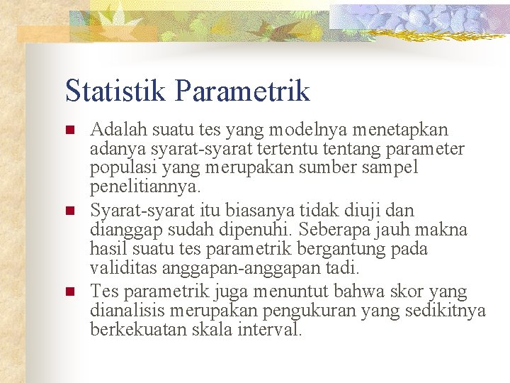 Statistik Parametrik n n n Adalah suatu tes yang modelnya menetapkan adanya syarat-syarat tertentu