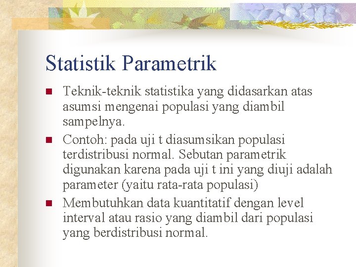 Statistik Parametrik n n n Teknik-teknik statistika yang didasarkan atas asumsi mengenai populasi yang