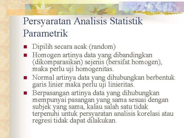 Persyaratan Analisis Statistik Parametrik n n Dipilih secara acak (random) Homogen artinya data yang