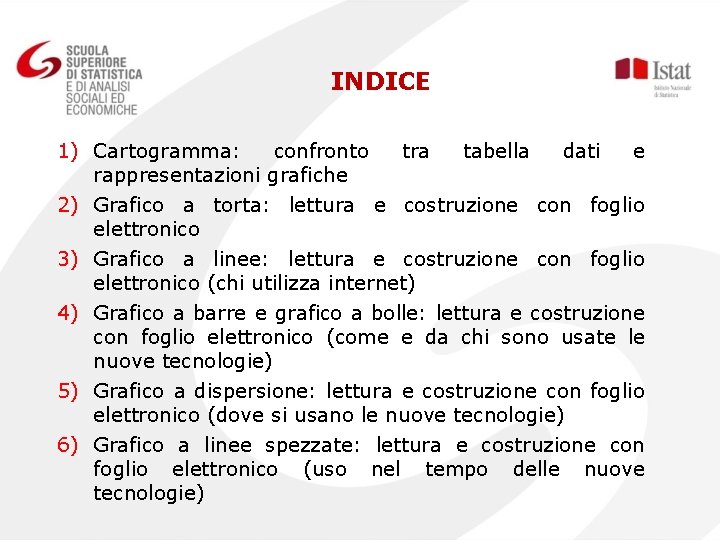 INDICE 1) Cartogramma: confronto tra tabella dati e rappresentazioni grafiche 2) Grafico a torta: