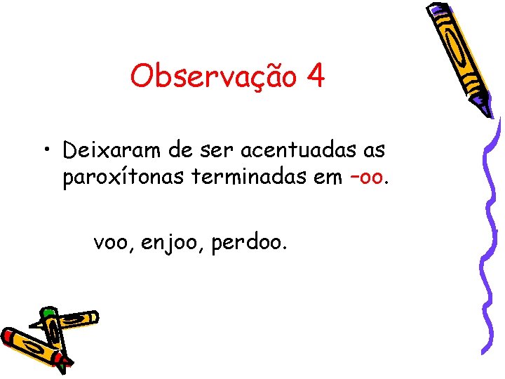 Observação 4 • Deixaram de ser acentuadas as paroxítonas terminadas em –oo. voo, enjoo,