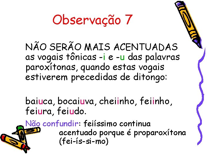 Observação 7 NÃO SERÃO MAIS ACENTUADAS as vogais tônicas -i e -u das palavras