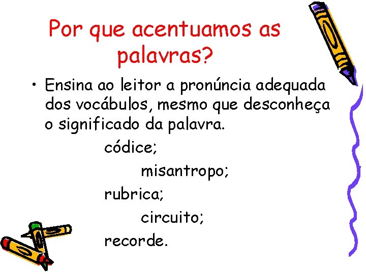 Por que acentuamos as palavras? • Ensina ao leitor a pronúncia adequada dos vocábulos,