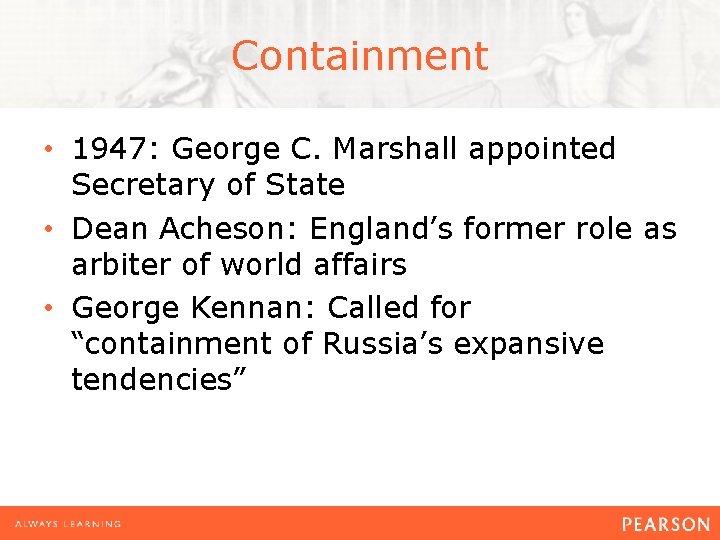 Containment • 1947: George C. Marshall appointed Secretary of State • Dean Acheson: England’s