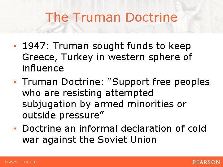 The Truman Doctrine • 1947: Truman sought funds to keep Greece, Turkey in western