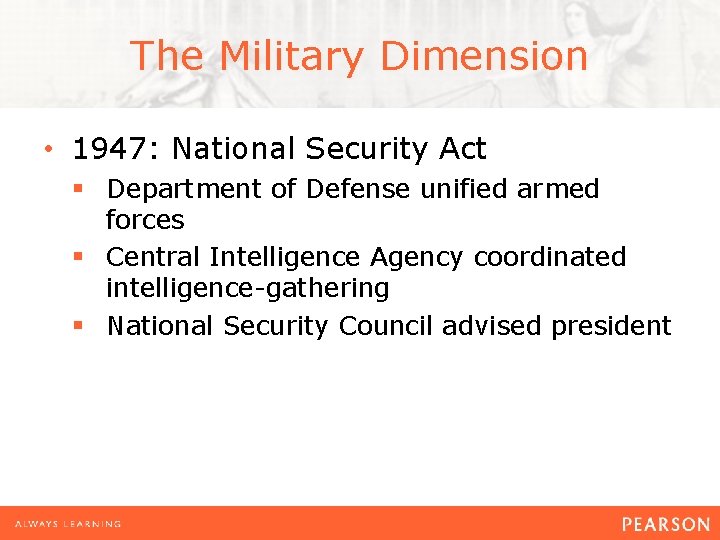 The Military Dimension • 1947: National Security Act § Department of Defense unified armed