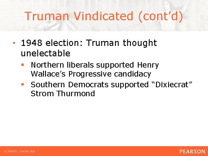 Truman Vindicated (cont’d) • 1948 election: Truman thought unelectable § Northern liberals supported Henry