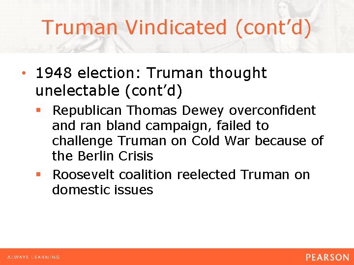 Truman Vindicated (cont’d) • 1948 election: Truman thought unelectable (cont’d) § Republican Thomas Dewey