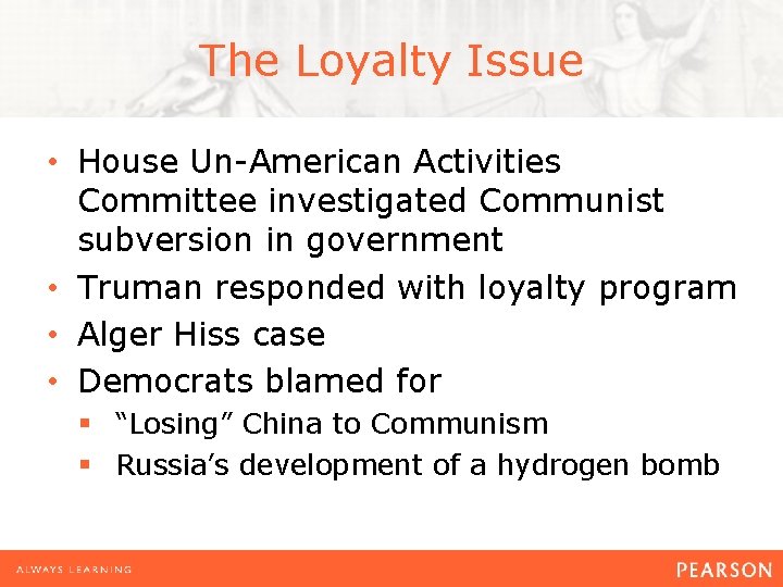 The Loyalty Issue • House Un-American Activities Committee investigated Communist subversion in government •