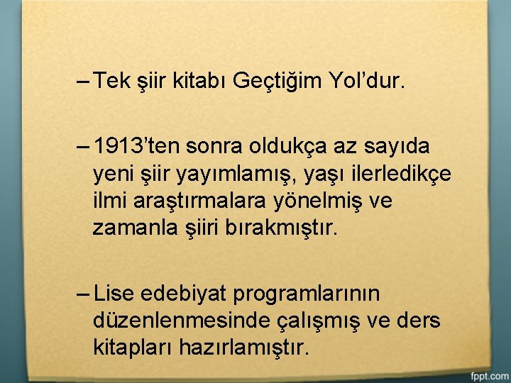 – Tek şiir kitabı Geçtiğim Yol’dur. – 1913’ten sonra oldukça az sayıda yeni şiir