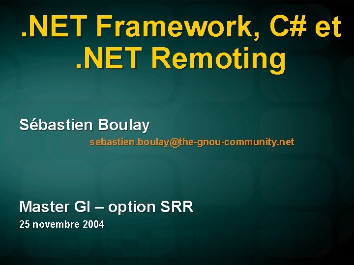 . NET Framework, C# et. NET Remoting Sébastien Boulay sebastien. boulay@the-gnou-community. net Master GI