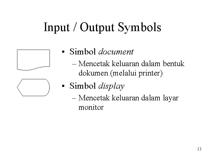 Input / Output Symbols • Simbol document – Mencetak keluaran dalam bentuk dokumen (melalui