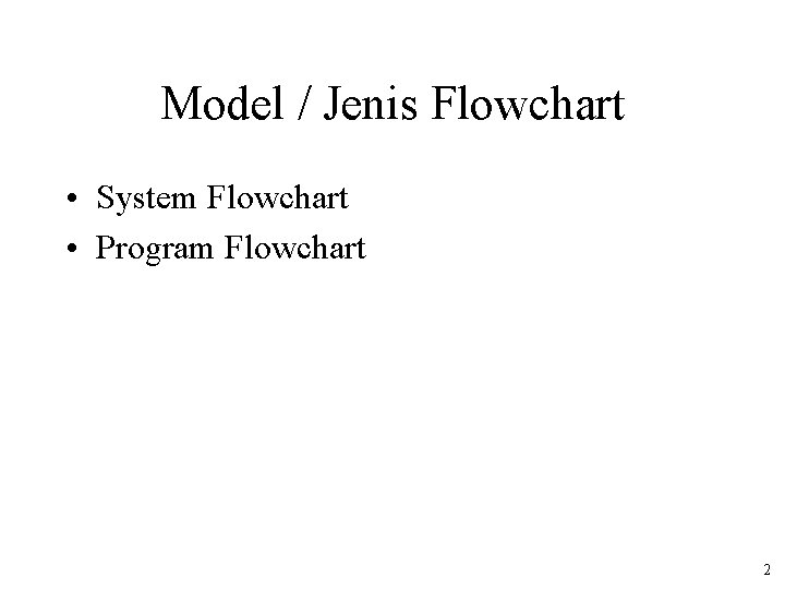 Model / Jenis Flowchart • System Flowchart • Program Flowchart 2 