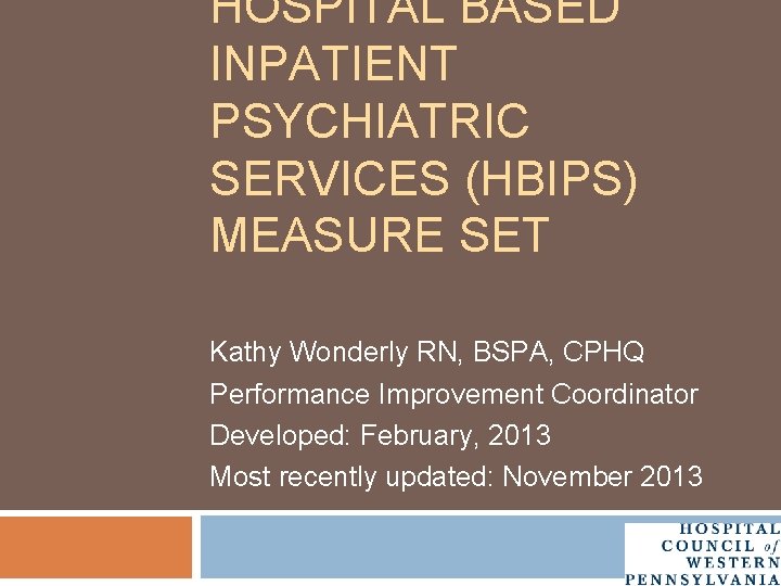 HOSPITAL BASED INPATIENT PSYCHIATRIC SERVICES (HBIPS) MEASURE SET Kathy Wonderly RN, BSPA, CPHQ Performance