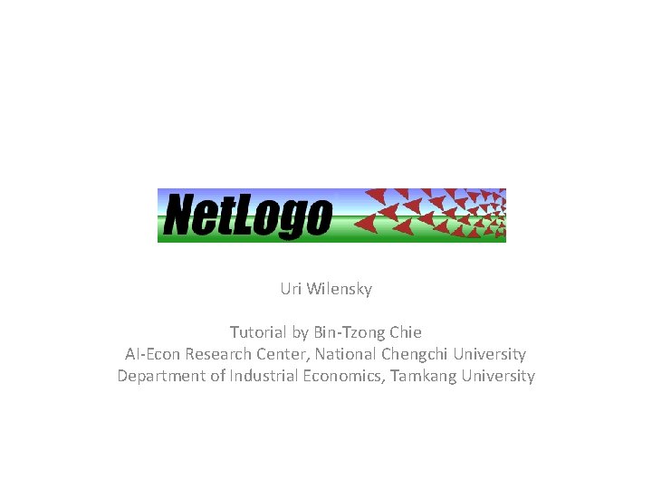 Net. Logo Uri Wilensky Tutorial by Bin-Tzong Chie AI-Econ Research Center, National Chengchi University