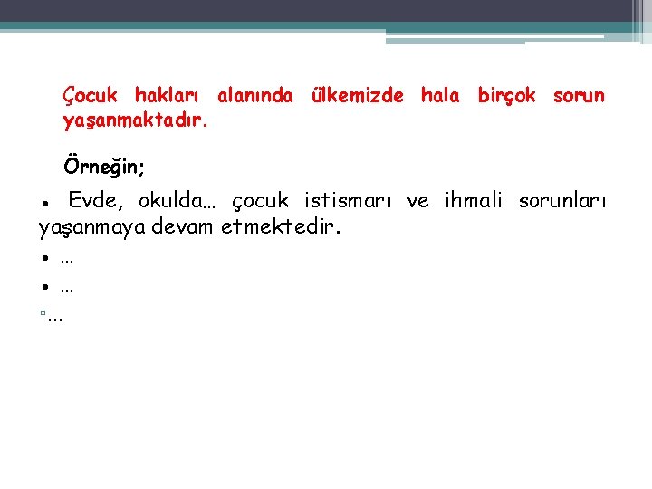 Çocuk hakları alanında ülkemizde hala birçok sorun yaşanmaktadır. Örneğin; ● Evde, okulda… çocuk istismarı