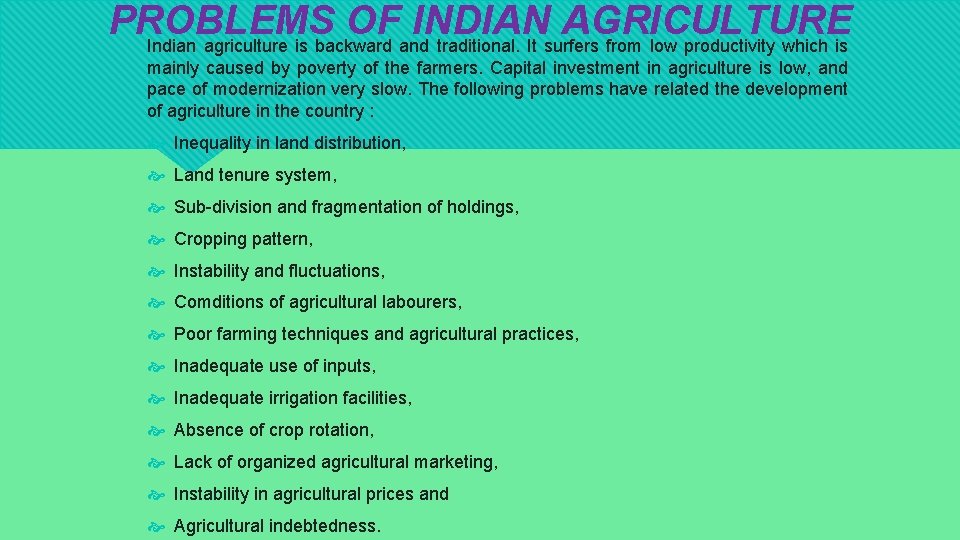 PROBLEMS OF INDIAN AGRICULTURE Indian agriculture is backward and traditional. It surfers from low