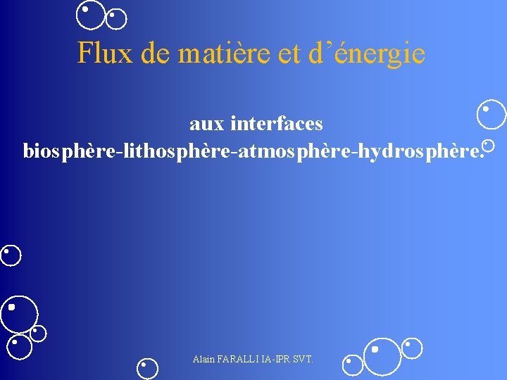 Flux de matière et d’énergie aux interfaces biosphère-lithosphère-atmosphère-hydrosphère. Alain FARALLI IA-IPR SVT. 