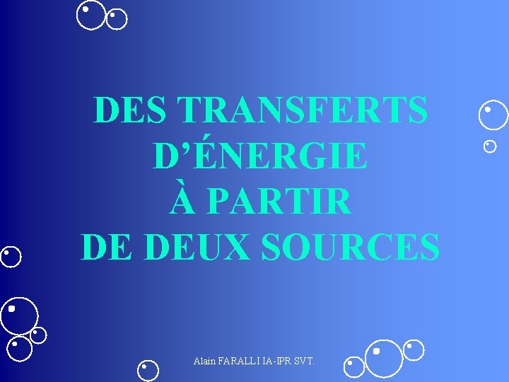 DES TRANSFERTS D’ÉNERGIE À PARTIR DE DEUX SOURCES Alain FARALLI IA-IPR SVT. 