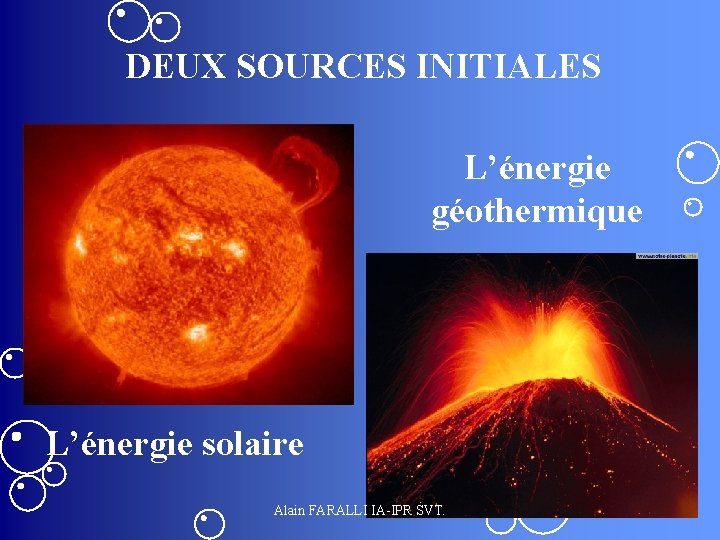 DEUX SOURCES INITIALES L’énergie géothermique L’énergie solaire Alain FARALLI IA-IPR SVT. 