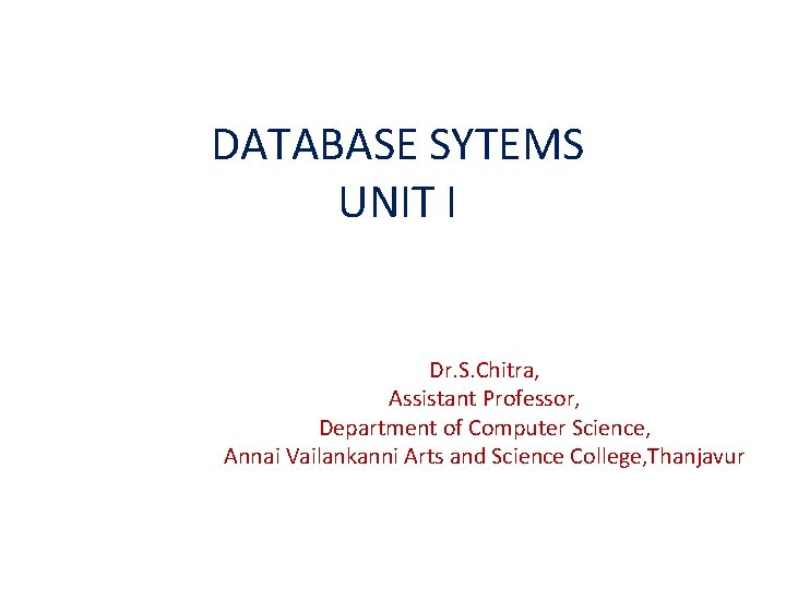 DATABASE SYTEMS UNIT I Dr. S. Chitra, Assistant Professor, Department of Computer Science, Annai