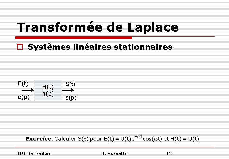 Transformée de Laplace o Systèmes linéaires stationnaires E(t) e(p) H(t) h(p) IUT de Toulon