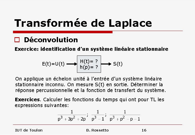 Transformée de Laplace o Déconvolution Exercice: identification d’un système linéaire stationnaire E(t)=U(t) H(t)= ?