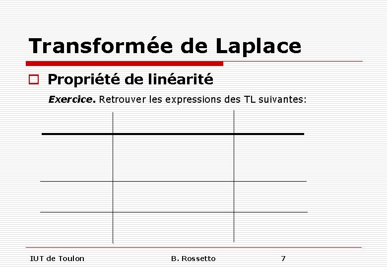 Transformée de Laplace o Propriété de linéarité Exercice. Retrouver les expressions des TL suivantes: