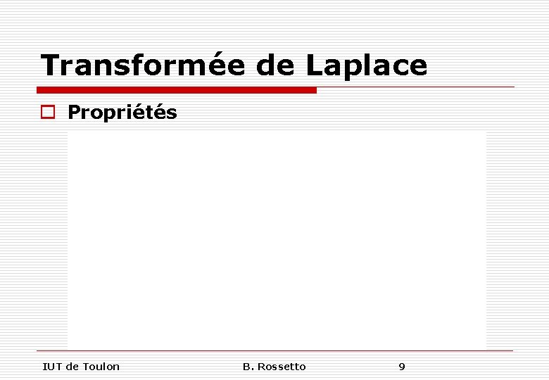 Transformée de Laplace o Propriétés IUT de Toulon B. Rossetto 9 