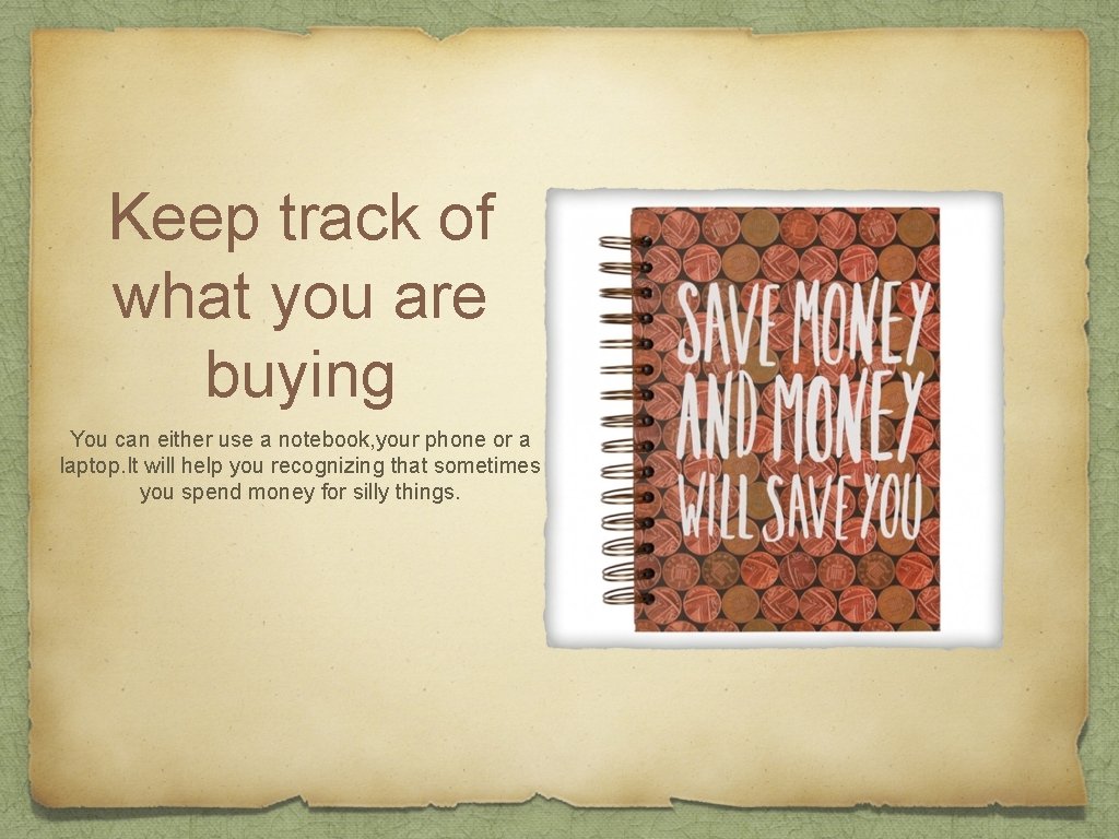 Keep track of what you are buying You can either use a notebook, your