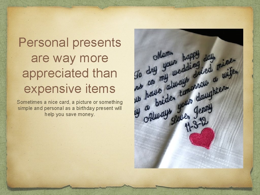 Personal presents are way more appreciated than expensive items Sometimes a nice card, a