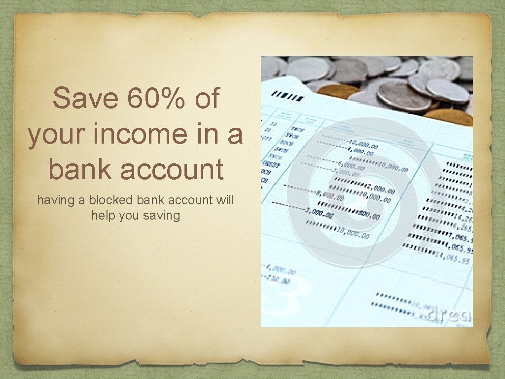 Save 60% of your income in a bank account having a blocked bank account