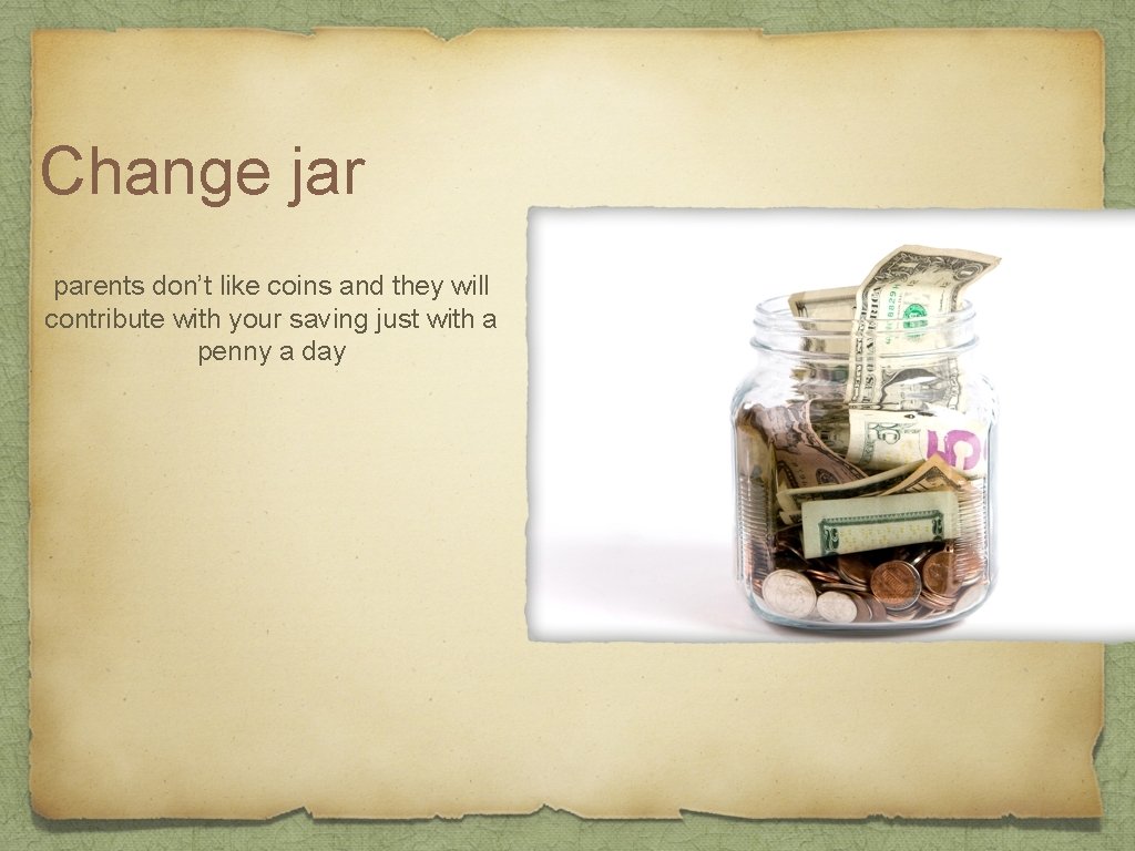 Change jar parents don’t like coins and they will contribute with your saving just