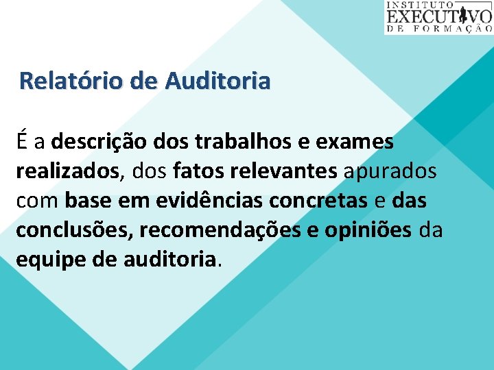 Relatório de Auditoria É a descrição dos trabalhos e exames realizados, dos fatos relevantes