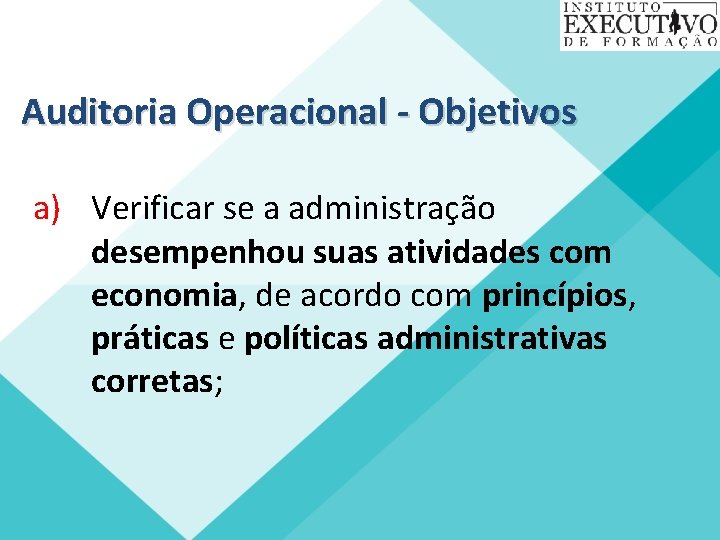 Auditoria Operacional - Objetivos a) Verificar se a administração desempenhou suas atividades com economia,