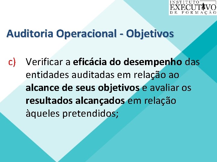 Auditoria Operacional - Objetivos c) Verificar a eficácia do desempenho das entidades auditadas em