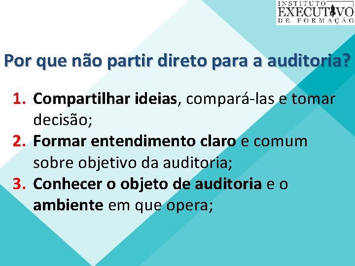 Por que não partir direto para a auditoria? 1. Compartilhar ideias, compará-las e tomar