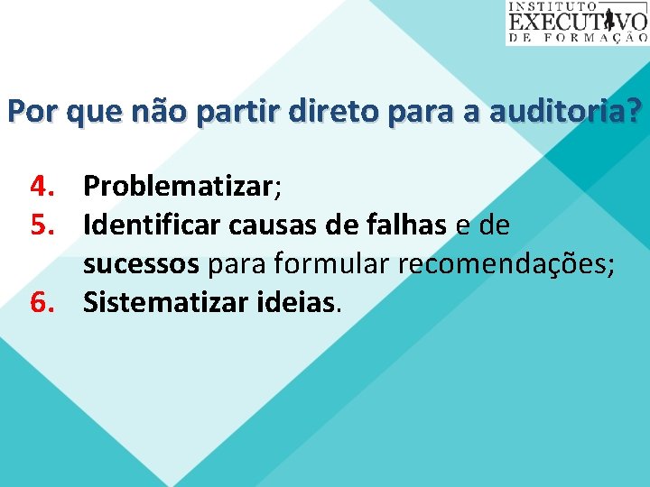 Por que não partir direto para a auditoria? 4. Problematizar; 5. Identificar causas de