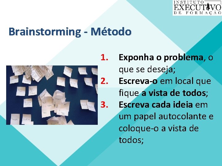 Brainstorming - Método 1. 2. 3. Exponha o problema, o que se deseja; Escreva-o