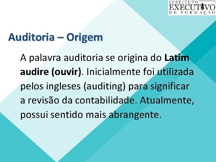 Auditoria – Origem A palavra auditoria se origina do Latim audire (ouvir). Inicialmente foi