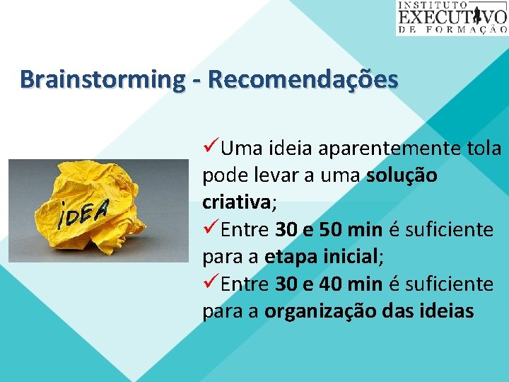 Brainstorming - Recomendações üUma ideia aparentemente tola pode levar a uma solução criativa; üEntre