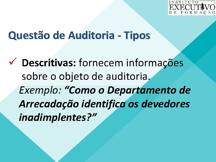 Questão de Auditoria - Tipos ü Descritivas: fornecem informações sobre o objeto de auditoria.