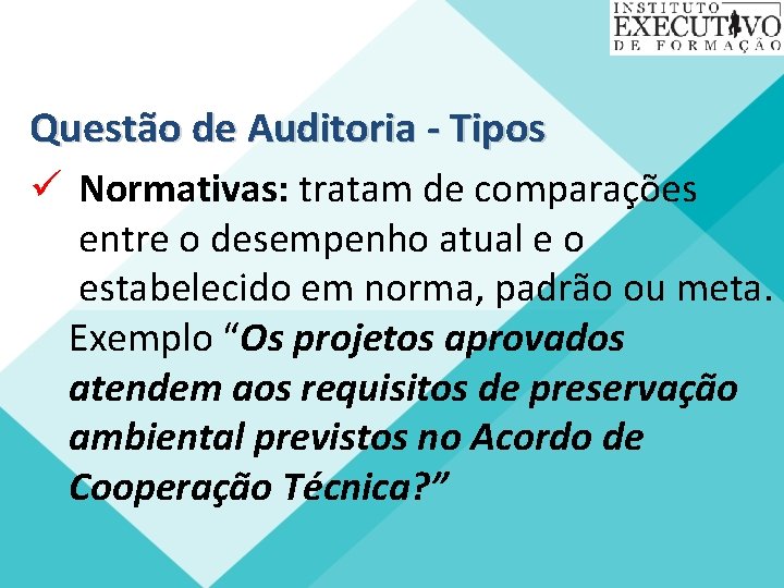 Questão de Auditoria - Tipos ü Normativas: tratam de comparações entre o desempenho atual