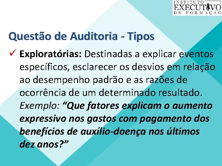 Questão de Auditoria - Tipos ü Exploratórias: Destinadas a explicar eventos específicos, esclarecer os