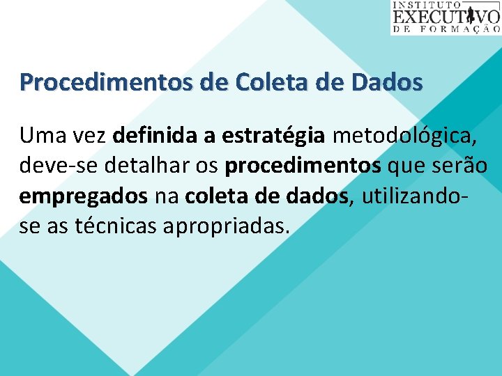 Procedimentos de Coleta de Dados Uma vez definida a estratégia metodológica, deve-se detalhar os