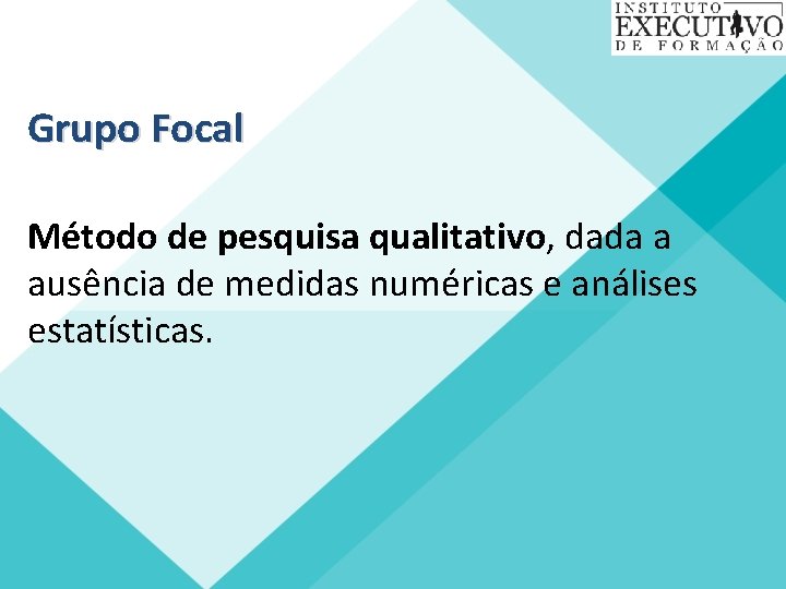 Grupo Focal Método de pesquisa qualitativo, dada a ausência de medidas numéricas e análises