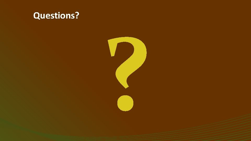 Questions? ? 